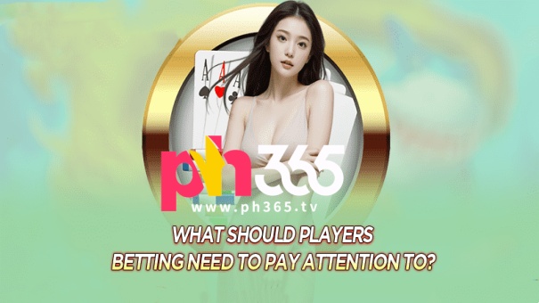 What should players betting need to pay attention to?