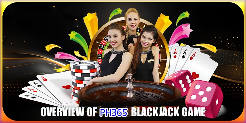 Overview of Ph365 Blackjack Game